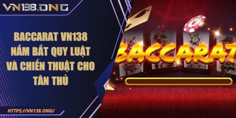 Baccarat VN138 - Nắm Bắt Quy Luật Và Chiến Thuật Cho Tân Thủ
