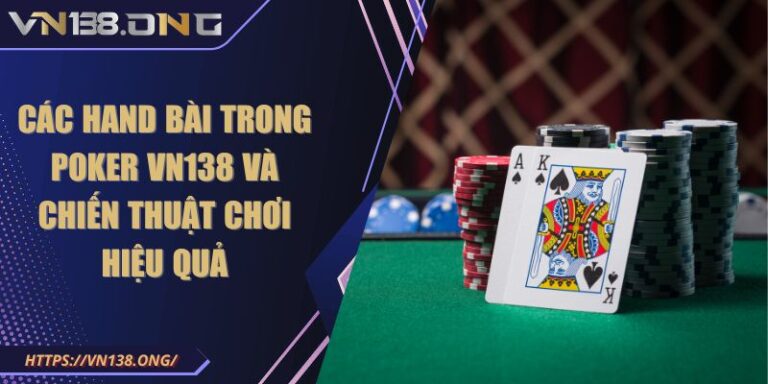 Các Hand Bài Trong Poker VN138 Và Chiến Thuật Chơi Hiệu Quả