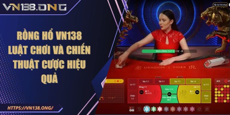 Rồng Hổ VN138 - Luật Chơi Và Chiến Thuật Cược Hiệu Quả