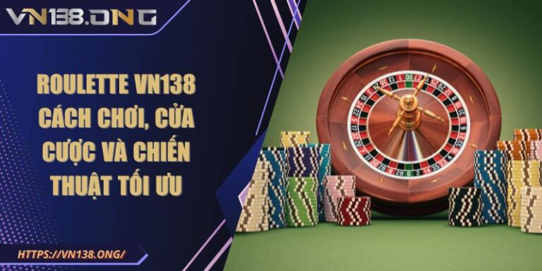 Roulette VN138 - Cách Chơi, Cửa Cược Và Chiến Thuật Tối Ưu