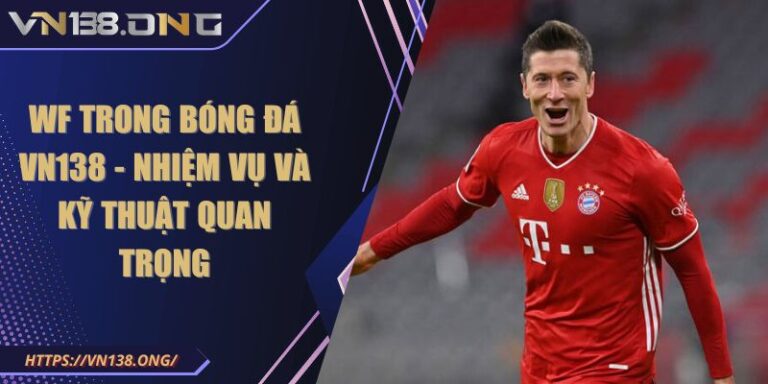 WF Trong Bóng Đá VN138 - Nhiệm Vụ Và Kỹ Thuật Quan Trọng