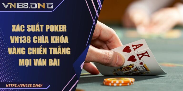 Xác Suất Poker VN138 Chìa Khóa Vàng Chiến Thắng Mọi Ván Bài