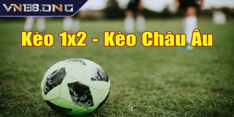 Kèo châu âu còn được biết là 1x2, kèo cược kịch tính, hấp dẫn hiện nay